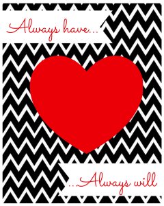 Free Valentine's Printable: Always Have...Always Will