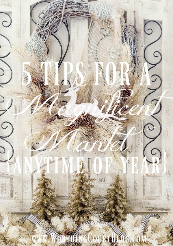 5 Tips For A Magnificent Mantel - Anytime Of Year! || Worthing Court