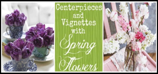 Using Spring Flowers To Create Centerpieces and Vignettes