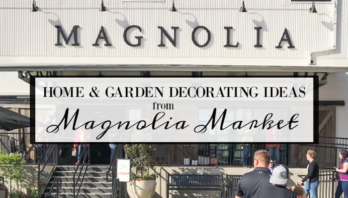 Home And Garden Decorating Ideas From My Trip To Magnolia Market