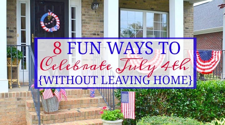 8 Fun Ways To Celebrate July 4th Without Leaving Home